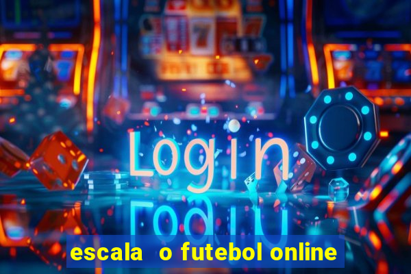 escala  o futebol online